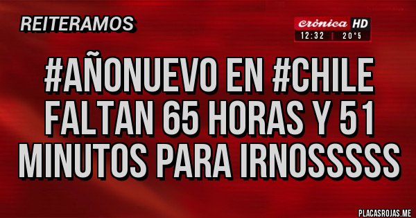 Placas Rojas - #AñoNuevo en #Chile
FALTAN 65 HORAS y 51 MINUTOS PARA IRNOSSSSS