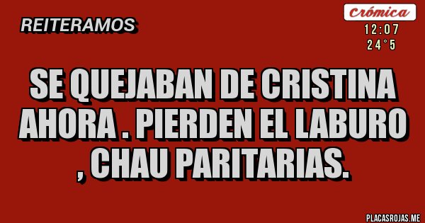 Placas Rojas - Se quejaban de Cristina ahora . Pierden el laburo , chau paritarias.
