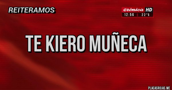 Placas Rojas - Te kiero muñeca