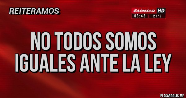 Placas Rojas - NO TODOS SOMOS IGUALES ANTE LA LEY