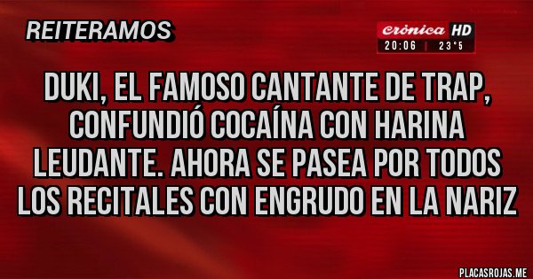 Placas Rojas - Duki, el famoso cantante de trap, confundió cocaína con harina leudante. Ahora se pasea por todos los recitales con engrudo en la nariz