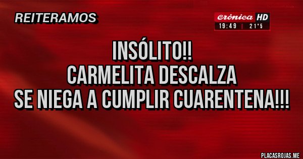 Placas Rojas - INSÓLITO!!
CARMELITA DESCALZA
SE NIEGA A CUMPLIR CUARENTENA!!!