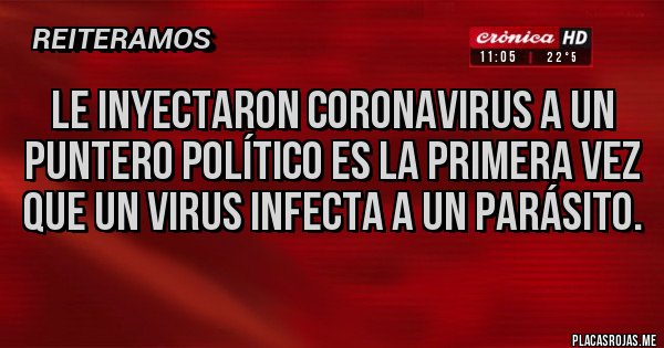 Placas Rojas - Le inyectaron Coronavirus a un puntero político es la primera vez que un virus infecta a un parásito.