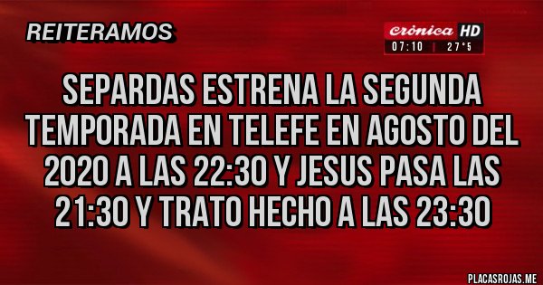 Placas Rojas - separdas estrena la segunda temporada en telefe en agosto del 2020 a las 22:30 y jesus pasa las 21:30 y trato hecho a las 23:30