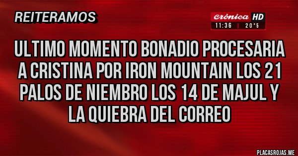 Placas Rojas - Ultimo momento Bonadio procesaria a Cristina por Iron Mountain los 21 palos de Niembro los 14 de Majul y la quiebra del correo