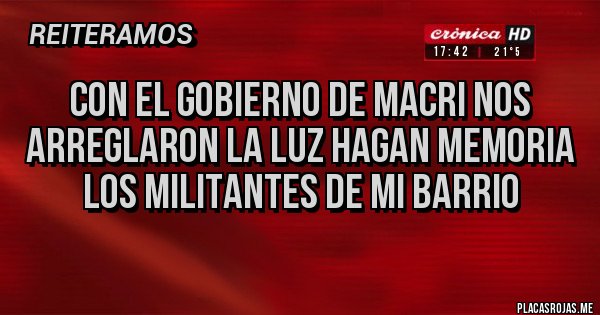 Placas Rojas - con el gobierno de macri nos arreglaron la luz hagan memoria los militantes de mi barrio