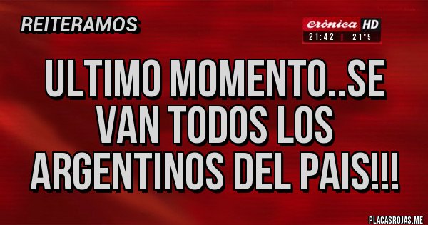 Placas Rojas - Ultimo momento..se van todos los argentinos del pais!!!