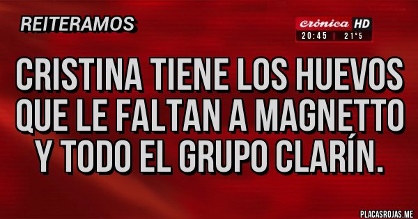 Placas Rojas - Cristina tiene los huevos que le faltan a Magnetto y todo el grupo clarín.