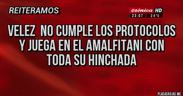 Placas Rojas - VELEZ  NO CUMPLE LOS PROTOCOLOS Y JUEGA EN EL AMALFITANI CON TODA SU HINCHADA  
