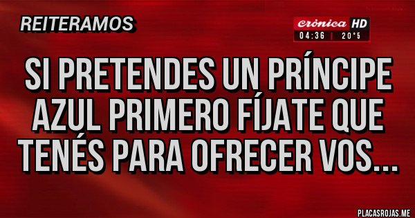 Placas Rojas - Si pretendes un príncipe azul primero fíjate que tenés para ofrecer vos...