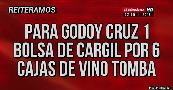 Placas Rojas - PARA GODOY CRUZ 1 BOLSA DE CARGIL POR 6 CAJAS DE VINO TOMBA