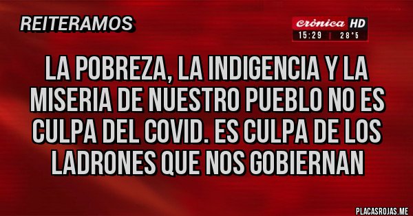 Placas Rojas - La pobreza, la indigencia y la miseria de nuestro pueblo no es culpa del COVID. Es culpa de los ladrones que nos gobiernan