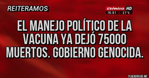 Placas Rojas - El manejo político de la vacuna ya dejó 75000 muertos. Gobierno genocida.