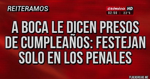 Placas Rojas - A Boca le dicen presos de cumpleaños: festejan solo en los penales