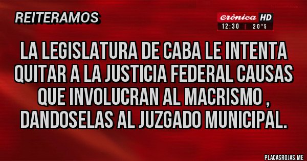 Placas Rojas - La legislatura de CABA le intenta quitar a la justicia federal causas que involucran al macrismo , dandoselas al juzgado municipal.