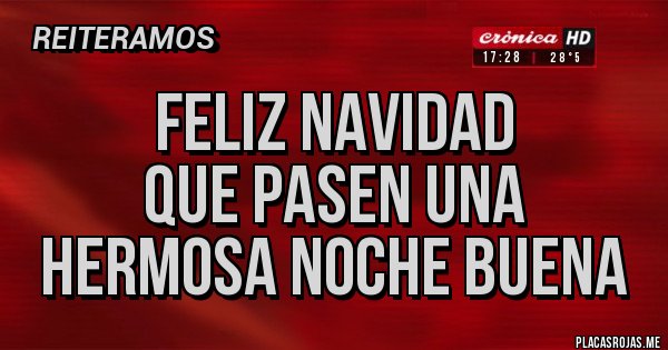 Placas Rojas -   Feliz Navidad
que pasen una hermosa noche buena