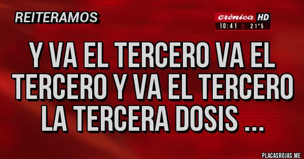 Placas Rojas - Y VA EL TERCERO VA EL TERCERO Y VA EL TERCERO LA TERCERA DOSIS ...