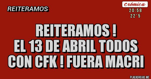 Placas Rojas - REITERAMOS !
EL 13 DE ABRIL TODOS CON CFK ! FUERA MACRI