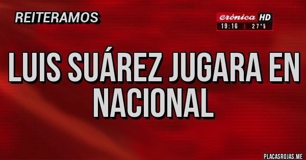 Placas Rojas - Luis Suárez jugara en Nacional