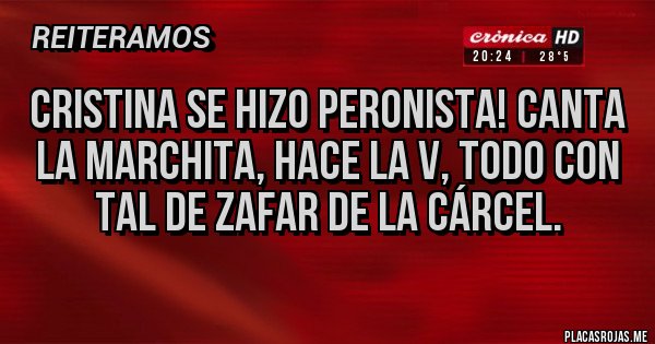 Placas Rojas - Cristina se hizo peronista! Canta la marchita, hace la v, todo con tal de zafar de la cárcel. Placas Rojas - Cristina se hizo peronista! Canta la marchita, hace la v, todo con tal de zafar de la cárcel.