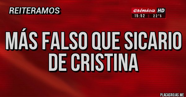 Placas Rojas - Más falso que sicario de Cristina Placas Rojas - Más falso que sicario de Cristina