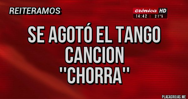 Placas Rojas - SE AGOTÓ EL TANGO CANCION 
''CHORRA''