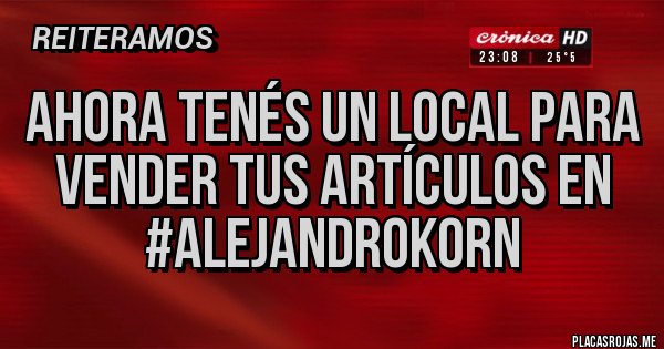 Placas Rojas - Ahora tenés un local para vender tus Artículos en #AlejandroKorn