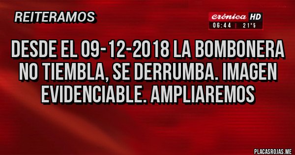 Placas Rojas - desde el 09-12-2018 la Bombonera no tiembla, se derrumba. Imagen evidenciable. Ampliaremos