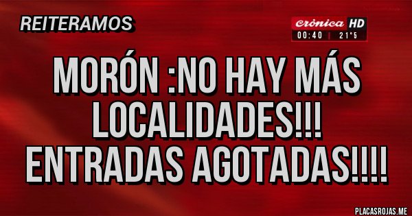Placas Rojas -  Morón :No hay más localidades!!!
Entradas agotadas!!!!