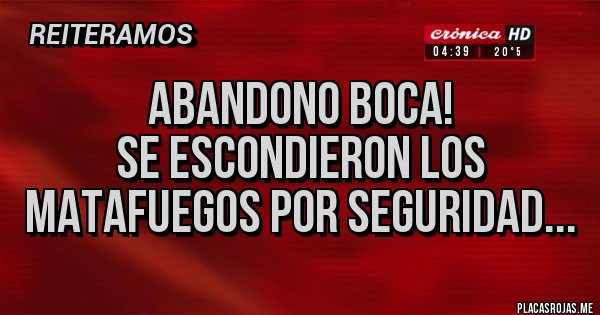 Placas Rojas - Abandono BOCA!
se escondieron los matafuegos por seguridad...