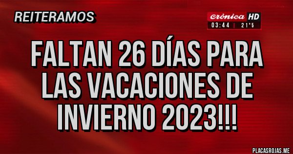 Placas Rojas - Faltan 26 días para las vacaciones de invierno 2023!!!