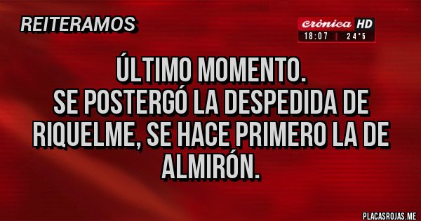 Placas Rojas - Último momento.
Se postergó la despedida de Riquelme, se hace primero la de Almirón. 