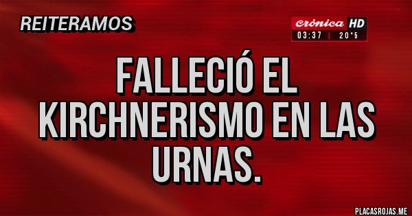 Placas Rojas - falleció el KIRCHNERISMO en las urnas.