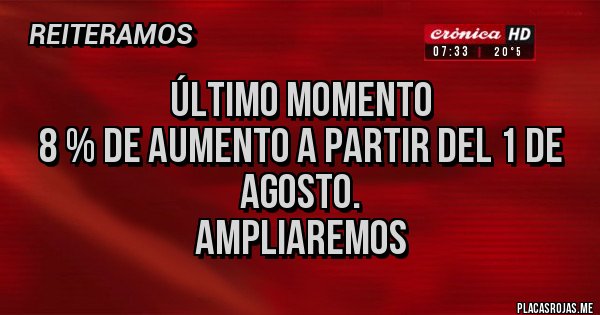 Placas Rojas - Último Momento
8 % de aumento a partir del 1 de Agosto.
Ampliaremos