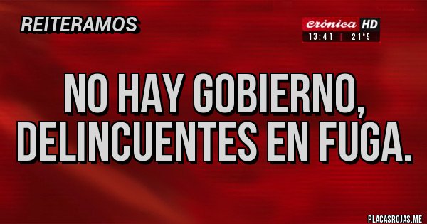 Placas Rojas - No hay gobierno, delincuentes en fuga.