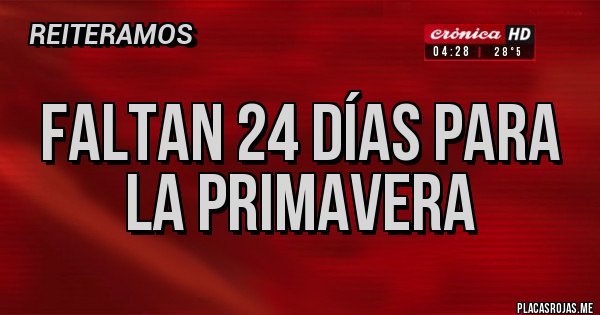 Placas Rojas - Faltan 24 días para la primavera