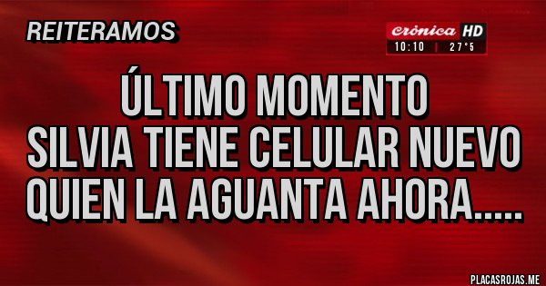 Placas Rojas - Último momento
SILVIA tiene celular nuevo
Quien la aguanta ahora.....