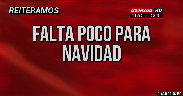 Placas Rojas - FALTA POCO PARA NAVIDAD
