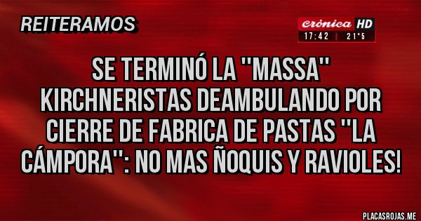 Placas Rojas - Se terminó la ''Massa'' Kirchneristas deambulando por cierre de fabrica de pastas ''la Cámpora'': No mas ñoquis y ravioles! 