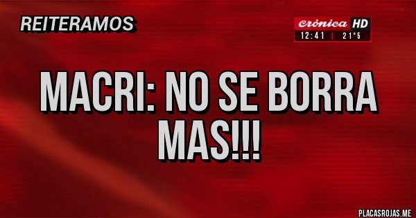 Placas Rojas - Macri: No se borra mas!!! Placas Rojas - Macri: No se borra mas!!!