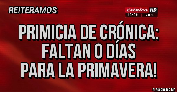 Placas Rojas - Primicia de Crónica:
Faltan 0 días
para la primavera!