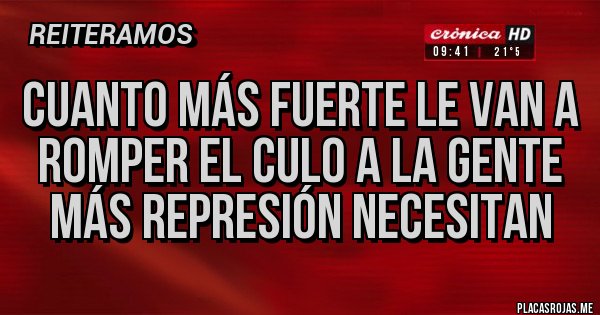 Placas Rojas - Cuanto más fuerte le van a romper el culo a la gente más represión necesitan