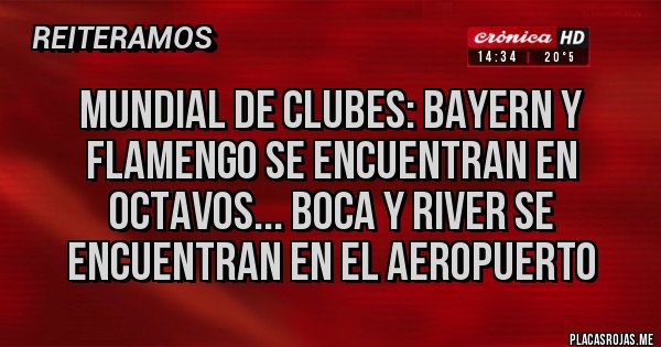 Placas Rojas - Mundial de clubes: Bayern y Flamengo se encuentran en octavos... Boca y River se encuentran en el aeropuerto 