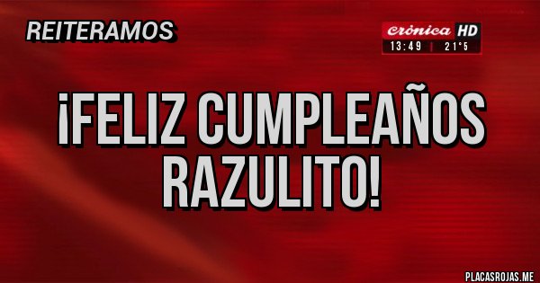 Placas Rojas - ¡feliz cumpleaños razulito!