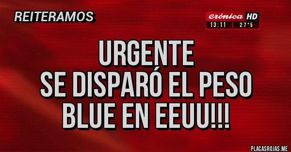Placas Rojas -              Urgente
Se disparó el peso blue en EEUU!!!