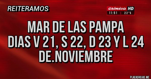 Placas Rojas - MAR DE LAS PAMPA 
DIAS V 21, S 22, D 23 y L 24 
DE.NOVIEMBRE