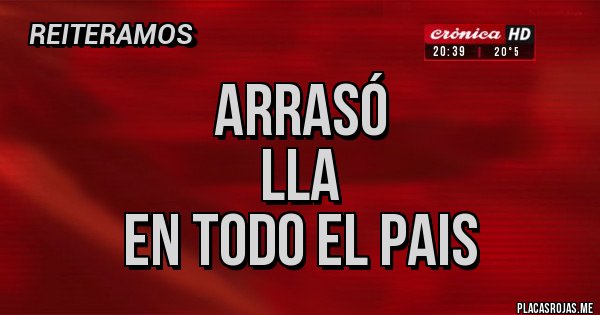 Placas Rojas - Arrasó 
LLA 
en todo el pais