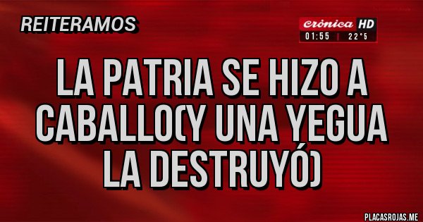 Placas Rojas - La patria se hizo a caballo(y una yegua la destruyó)