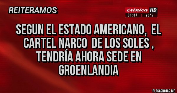 Placas Rojas - Segun el Estado Americano,  el cartel narco  de los Soles , tendría ahora sede en Groenlandia 