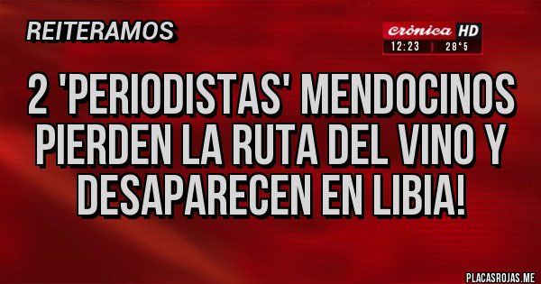 Placas Rojas - 2 'periodistas' mendocinos pierden la ruta del vino y desaparecen en Libia! 